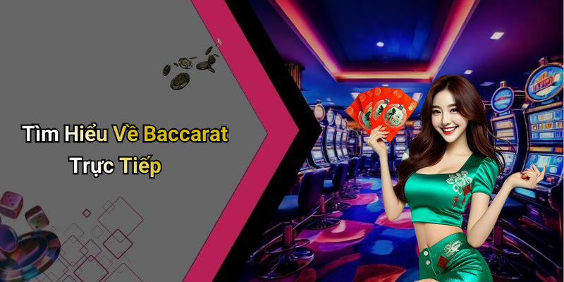 Tìm Hiểu Về Baccarat Trực Tiếp