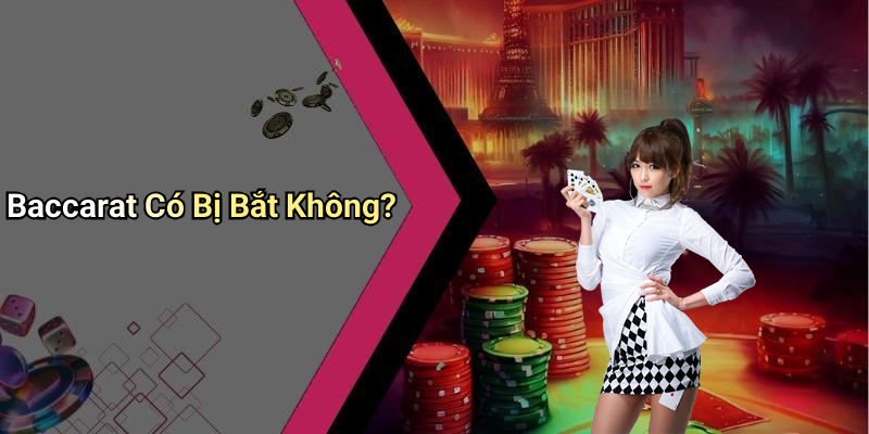 Baccarat Có Bị Bắt Không?