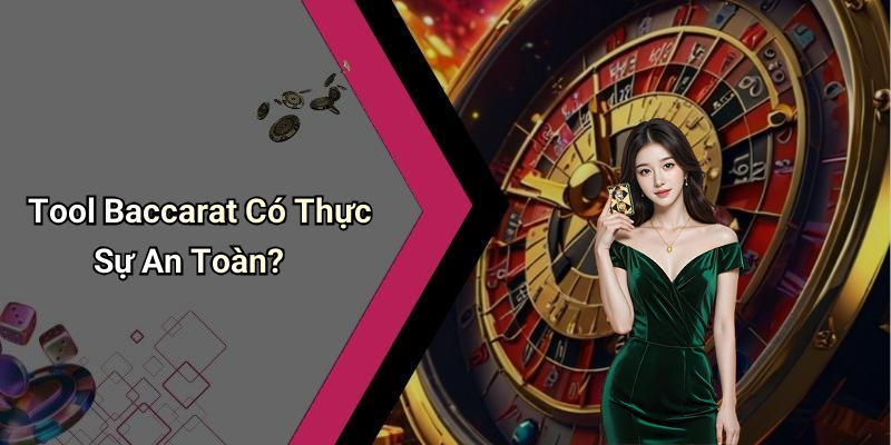 Tool Baccarat Có Thực Sự An Toàn?