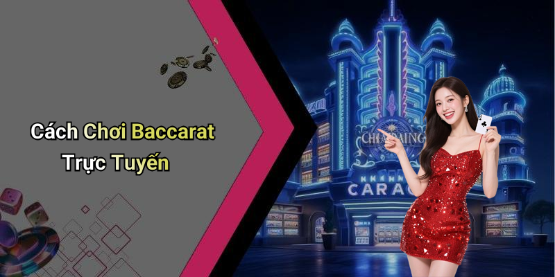 Cách Chơi Baccarat Trực Tuyến