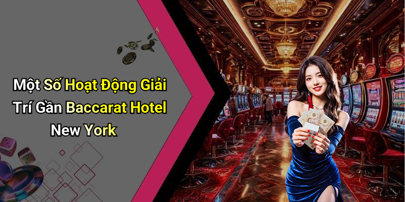 Một Số Hoạt Động Giải Trí Gần Baccarat Hotel New York