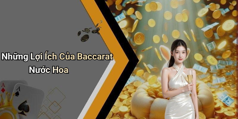 Những Lợi Ích Của Baccarat Nước Hoa
