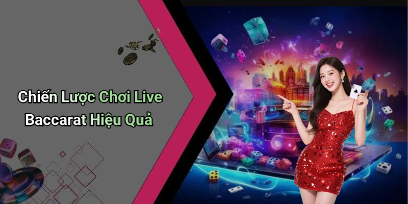 Chiến Lược Chơi Live Baccarat Hiệu Quả